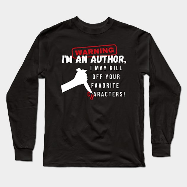 Warning I'm an author, I may kill off your favorite characters! (light) author, literature Long Sleeve T-Shirt by RositaDesign